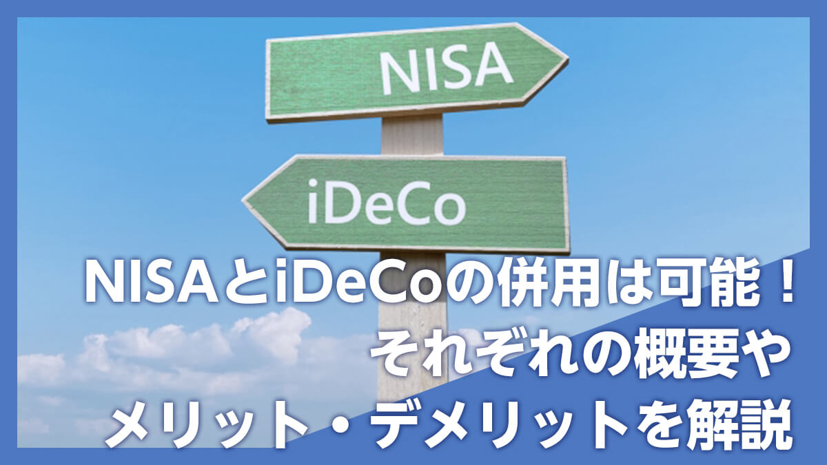 NISAとiDeCoの併用は可能！それぞれの概要やメリット・デメリットを解説